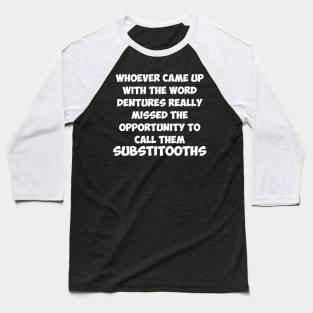 Dentures Substitooths Funny Dentist Joke Dentist Gifts Baseball T-Shirt
